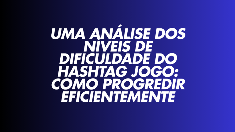 Uma Análise dos Níveis de Dificuldade do Hashtag Jogo: Como Progredir Eficientemente